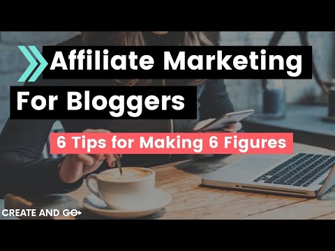 Affiliate Marketing for Bloggers: 6 Tips for Making 6 Figures